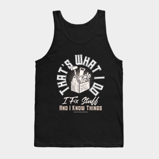 That's What I Do I Fix Stuff And I Know Things Funny Quote Tank Top